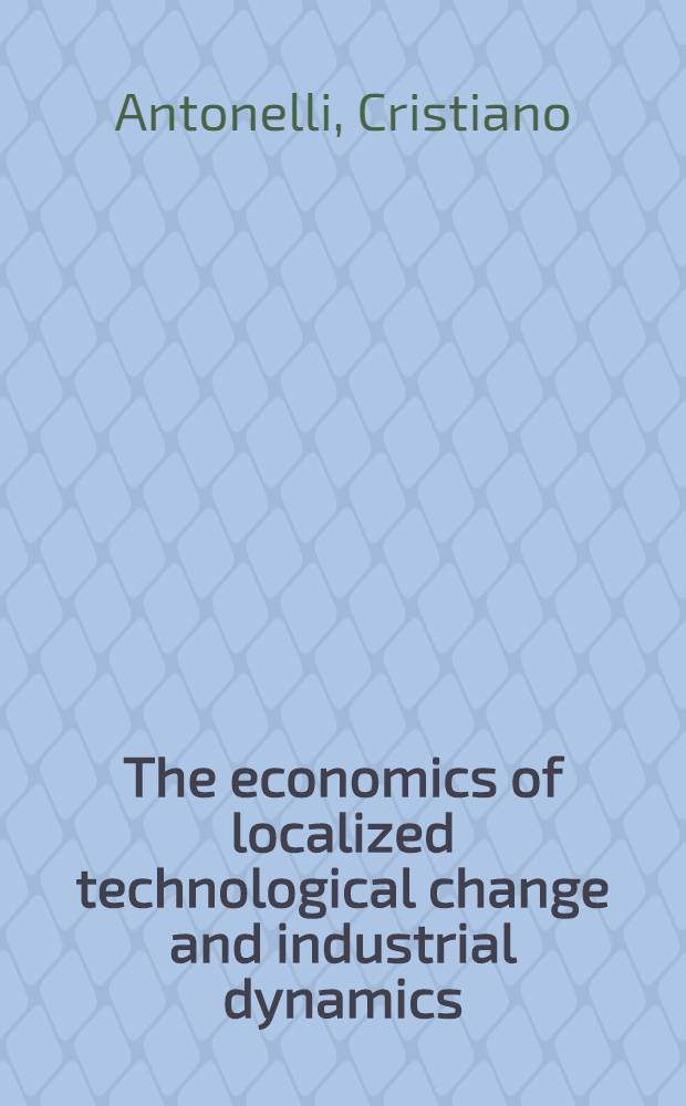 The economics of localized technological change and industrial dynamics = Экономика локализации технических перемен и индустриальной динамики.
