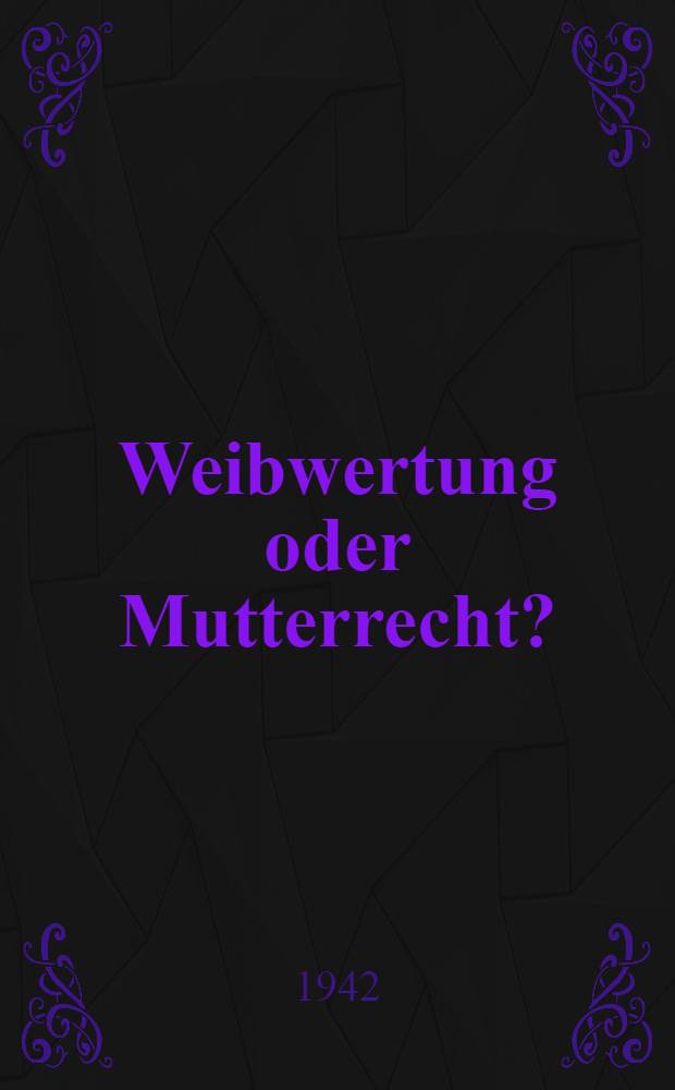 Weibwertung oder Mutterrecht? : Eine grundsätzliche Arbeit über Rasse u. Gesittung, Bachofens Geisteserbe u. die Keltenfrage