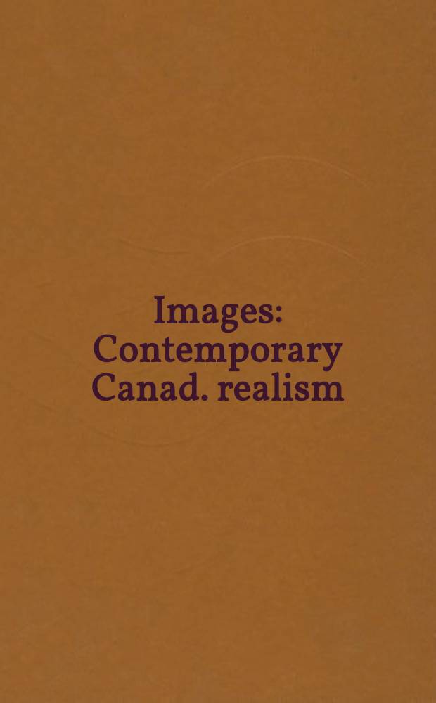 Images : Contemporary Canad. realism : An album = Современный канадский реализм.