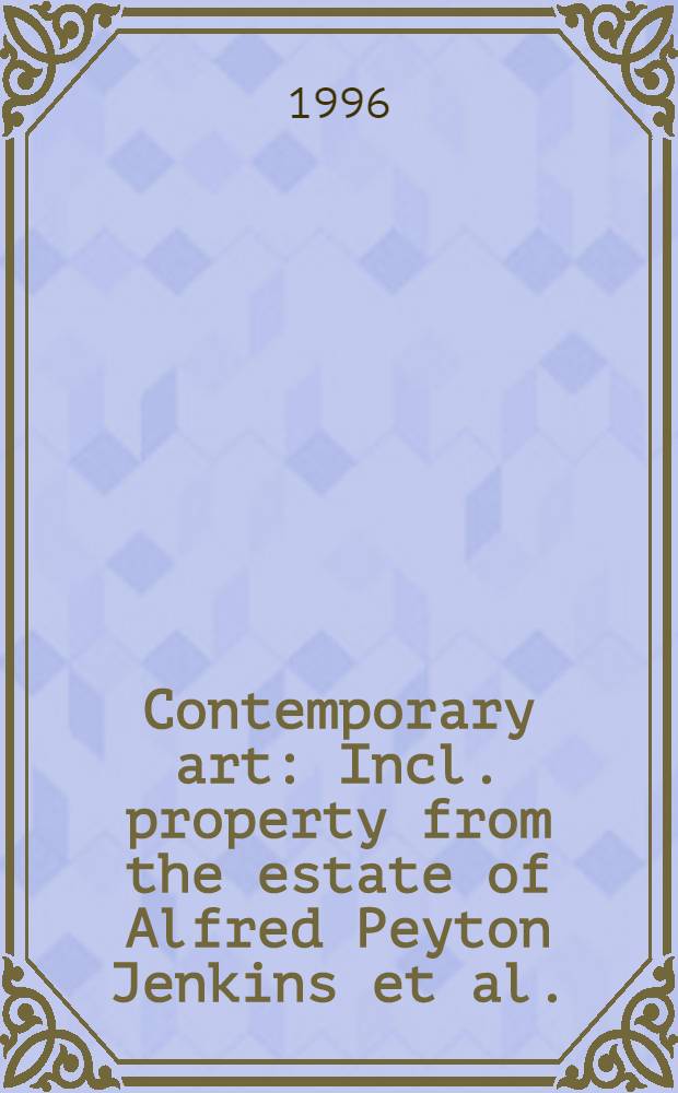 Contemporary art : Incl. property from the estate of Alfred Peyton Jenkins et al. : Auction, June 26, 1996 : A catalogue = Современное искусство.