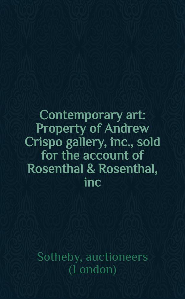 Contemporary art : Property of Andrew Crispo gallery, inc., sold for the account of Rosenthal & Rosenthal, inc : Auction, Febr. 22, 1986 : A catalogue = "Сотби".