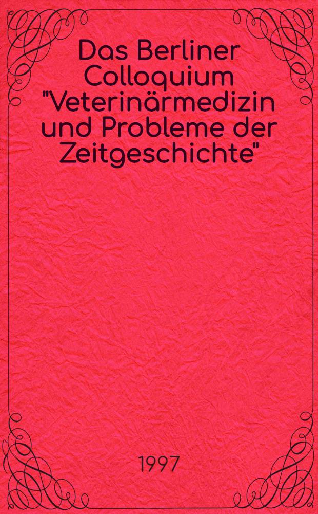 Das Berliner Colloquium "Veterinärmedizin und Probleme der Zeitgeschichte" : Eine Gegenüberstellung tierärztlicher Erfahrungen in DDR u. Bundesrepublik = Немецкое ветеринарное общество. Берлинский коллоквиум "Ветеринария и проблемы современности". Сопоставление ветеринарных опытов в ГДР и ФРГ..