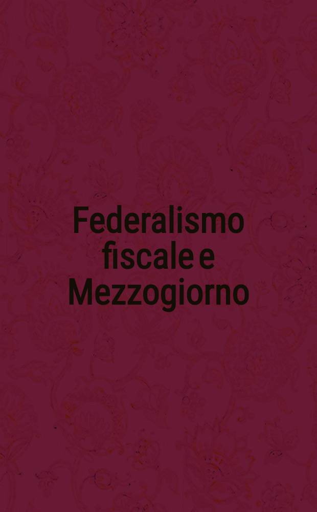 Federalismo fiscale e Mezzogiorno : Atti del Convegno, tenuto a Reggio Calabria il 13 e 14 dic. 1996 = Налоговый федерализм и Юг.