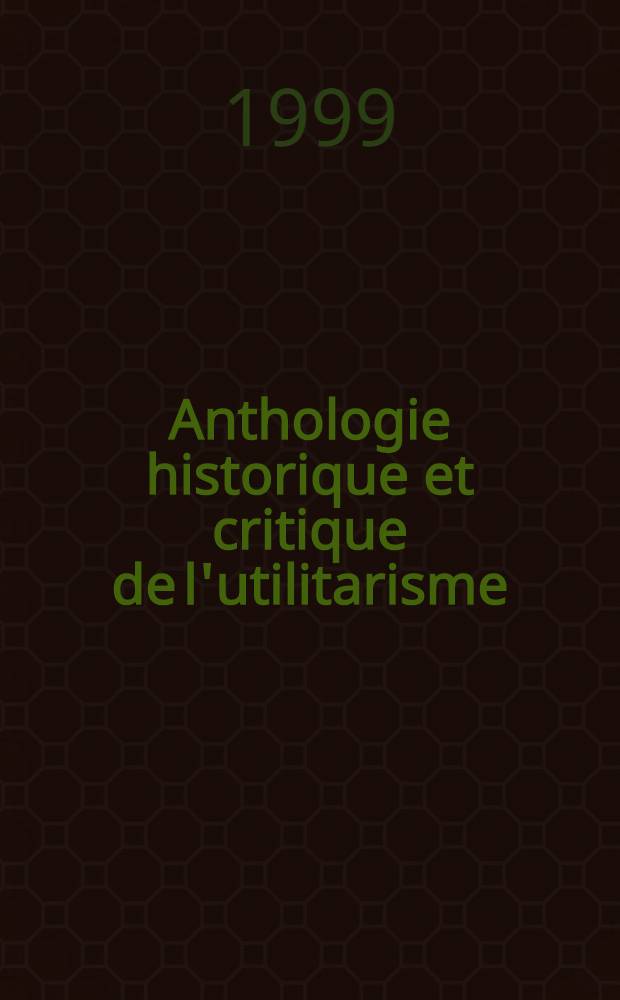 Anthologie historique et critique de l'utilitarisme
