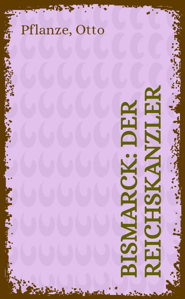Bismarck : Der Reichskanzler = Бисмарк - рейхсканцлер.