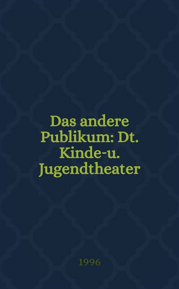 Das andere Publikum : Dt. Kinder- u. Jugendtheater
