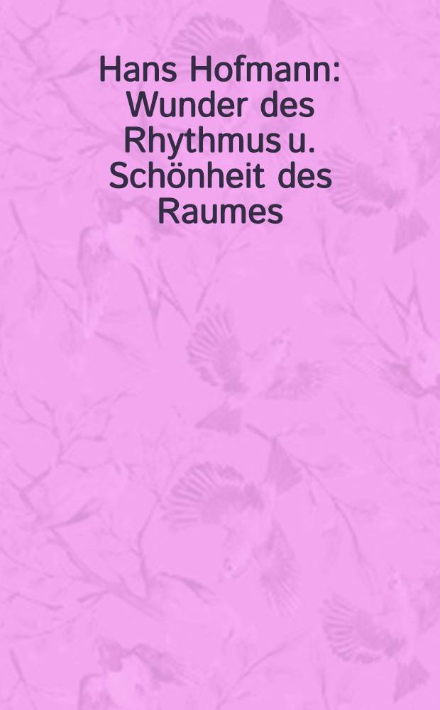 Hans Hofmann : Wunder des Rhythmus u. Schönheit des Raumes : Kat. der Ausst., Lenbachhaus München, 23. Apr. bis 29. Juni 1997, Schirn Kunsthalle Frankfurt, 12. Sept. bis 2. Nov. 1997 = Ханс Хофман.