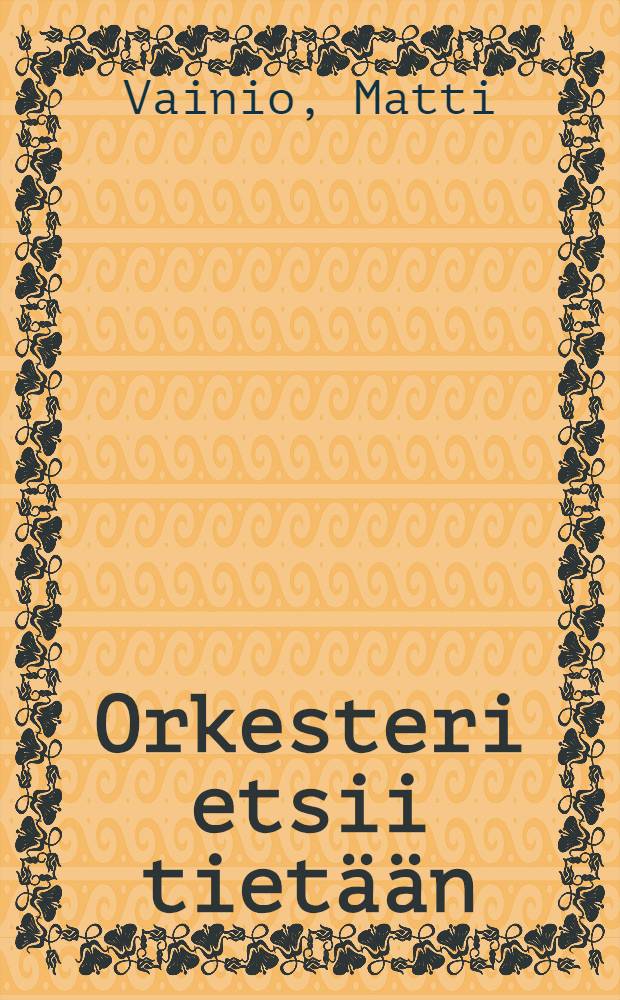 Orkesteri etsii tiet&auml;&auml;n : Tutkielmia Suomen orkesterihist. vaiheilta