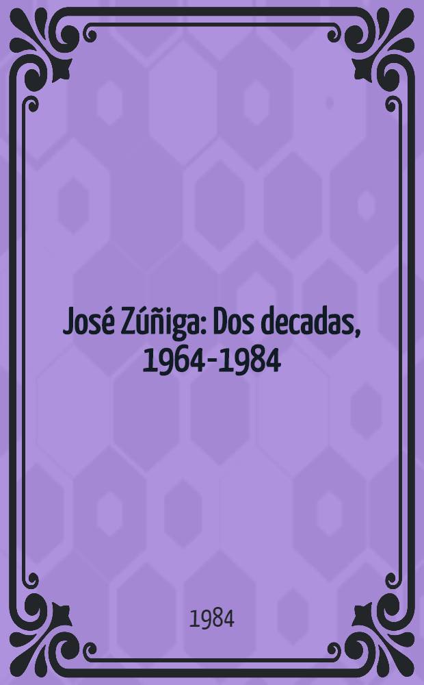 José Zúñiga : Dos decadas, 1964-1984 : Expos., Galeria metropolitana (del 14 al 30 de nov., 1984) : Catalogo = Хосе Суньига.