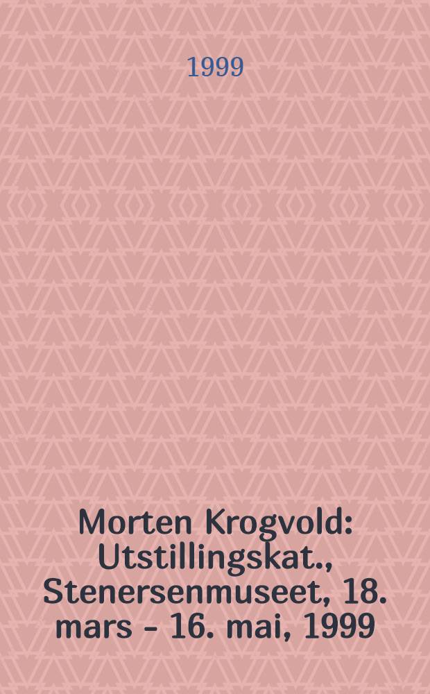 Morten Krogvold : Utstillingskat., Stenersenmuseet, 18. mars - 16. mai, 1999 = Мортен Крогвольд.