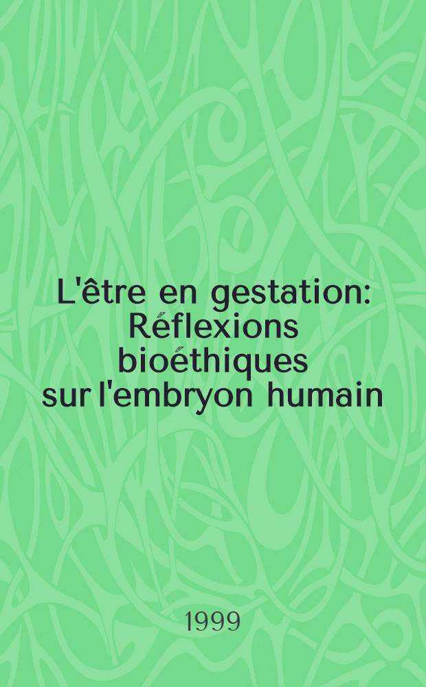 L'être en gestation : Réflexions bioéthiques sur l'embryon humain = Быть в состоянии беременности. Мысли биоэтика о человеческом эмбрионе.