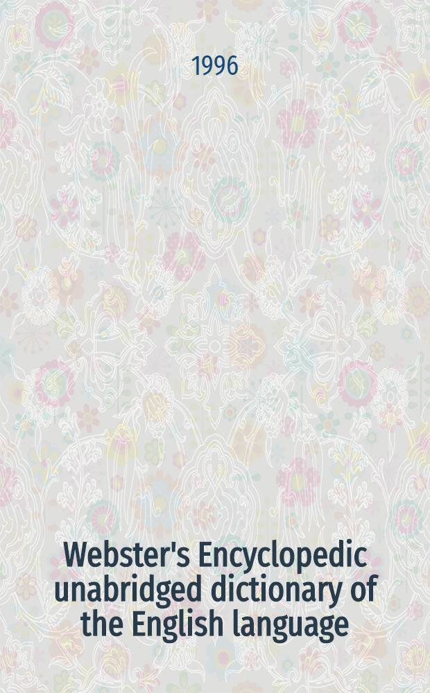 Webster's Encyclopedic unabridged dictionary of the English language : The dict. entried are based on the Second ed. of "The Random house dictionary of the English language" = Энциклопедический полный словарь английского языка.