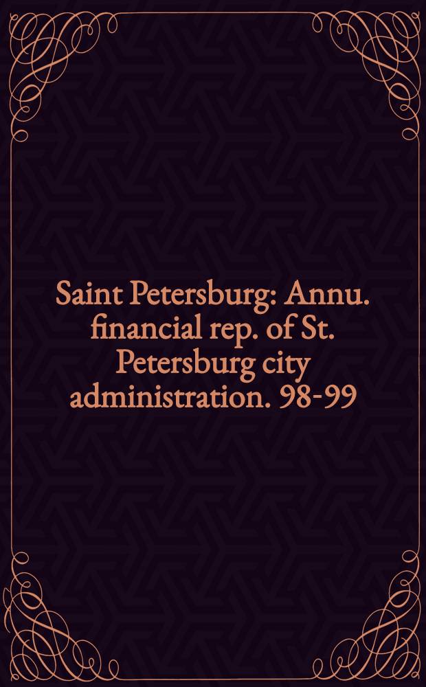 Saint Petersburg : [Annu. financial rep. of St. Petersburg city administration]. 98-99