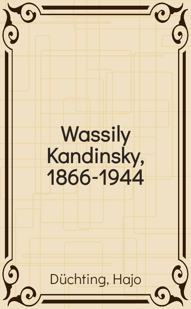 Wassily Kandinsky, 1866-1944 : A revolution in painting = Василий Кандинский.