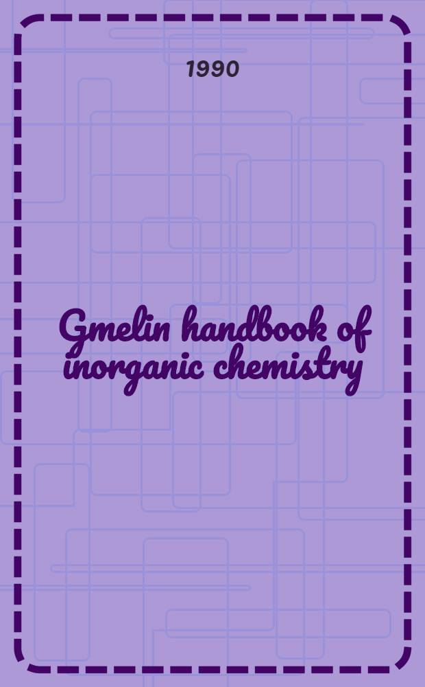 Gmelin handbook of inorganic chemistry = Справочник по неорганической химии.