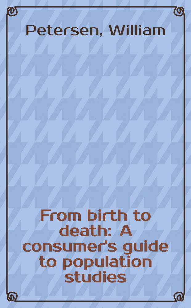 From birth to death : A consumer's guide to population studies = От рождения до смерти.