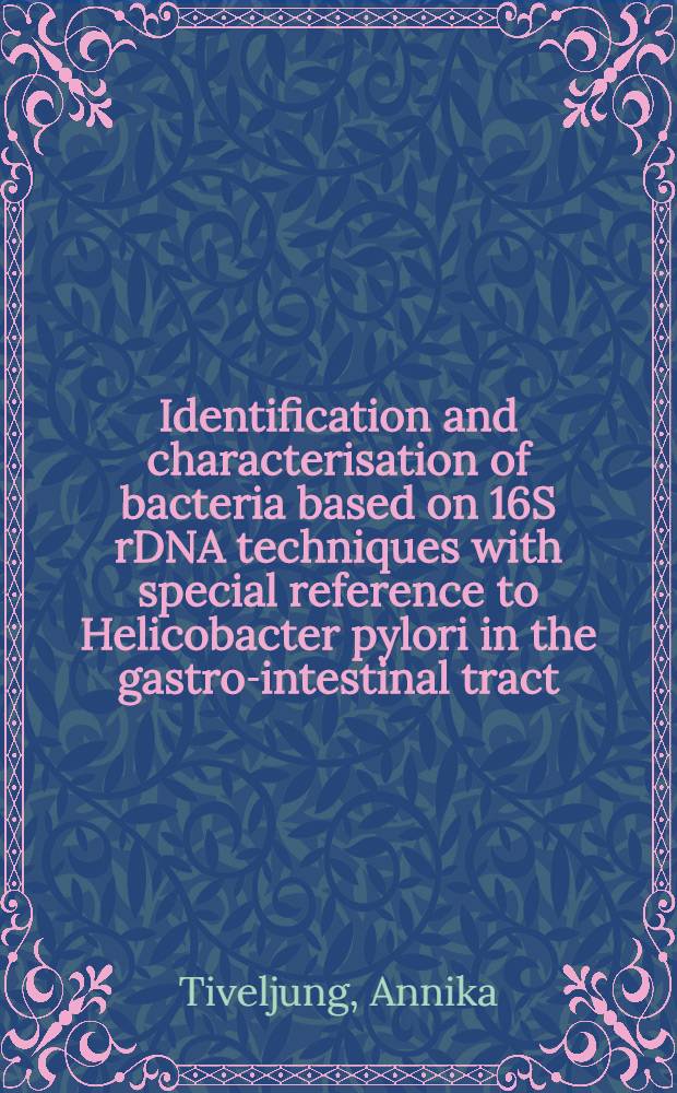Identification and characterisation of bacteria based on 16S rDNA techniques with special reference to Helicobacter pylori in the gastro-intestinal tract : Akad. avh. = Идентификация и характеристика бактерий на основе рибосомальной РНК 16S и особенно о геликобактер пилори в желудочно-кишечном тракте.