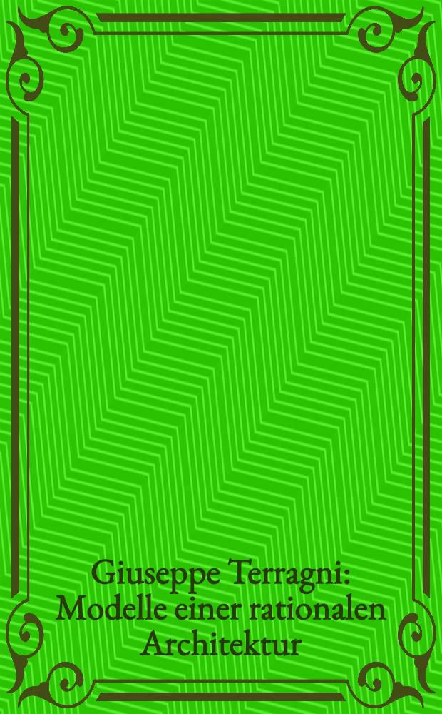 Giuseppe Terragni : Modelle einer rationalen Architektur : Kat. der Ausst., Dt. Architektur Zentrum, 26.Mai-16.Aug. 1998, Berlin = Джузеппе Терраньи.