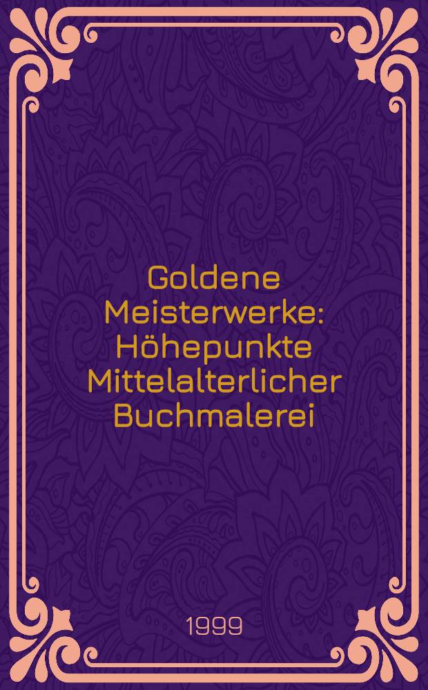 Goldene Meisterwerke : Höhepunkte Mittelalterlicher Buchmalerei : Album = Золотые шедевры.