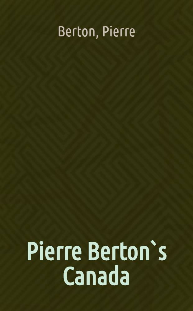 Pierre Berton`s Canada : The land a. the people = Канада.