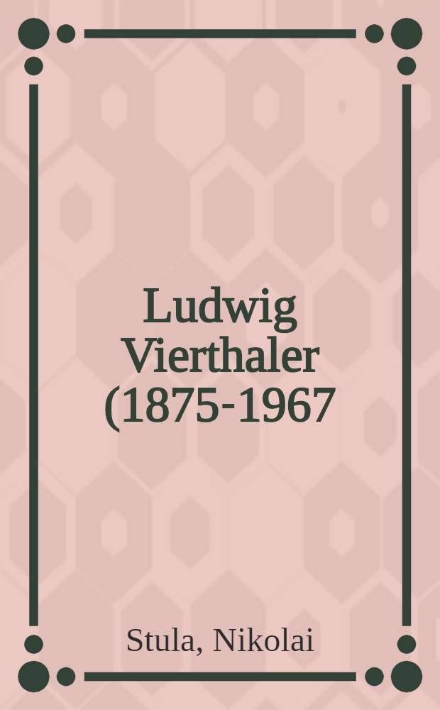 Ludwig Vierthaler (1875-1967) : Leben u. Werk : Inaug.-Diss = Людвиг Фиртхалер. Жизнь и творчество.