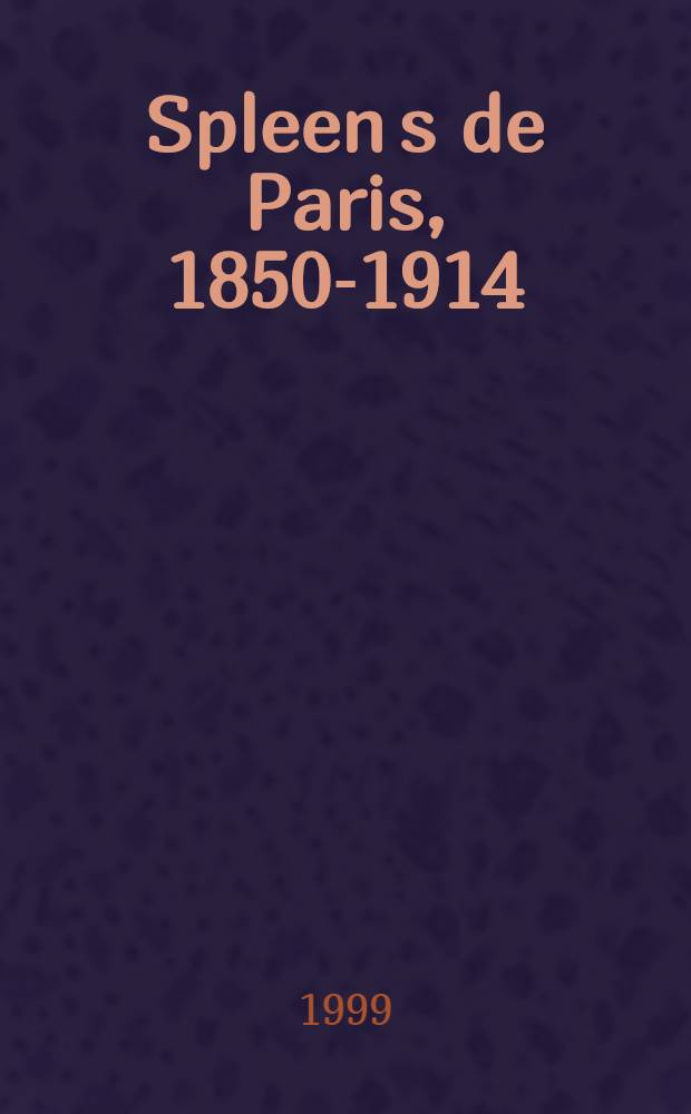 Spleen[s] de Paris, 1850-1914 : Nerval, Baudelaire, Rimbaud, Apollinaire, Marville, Atget : À l'occasion de l'Expos. itinérante, Bibl. hist. de la Ville de Paris, du 10 sept. au 7 oct. 1999