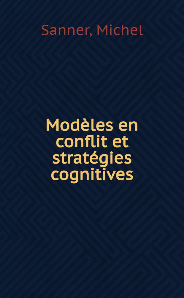 Modèles en conflit et stratégies cognitives : Esquisse d'une psychologie de la raison = Модели конфликта и стратегия познающего. Эскиз психологии разума.