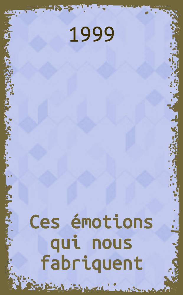 Ces &eacute;motions qui nous fabriquent : Ethnopsychologie de l'authenticit&eacute; = Эти эмоции, которые мы создаем. Этнопсихология достоверности.