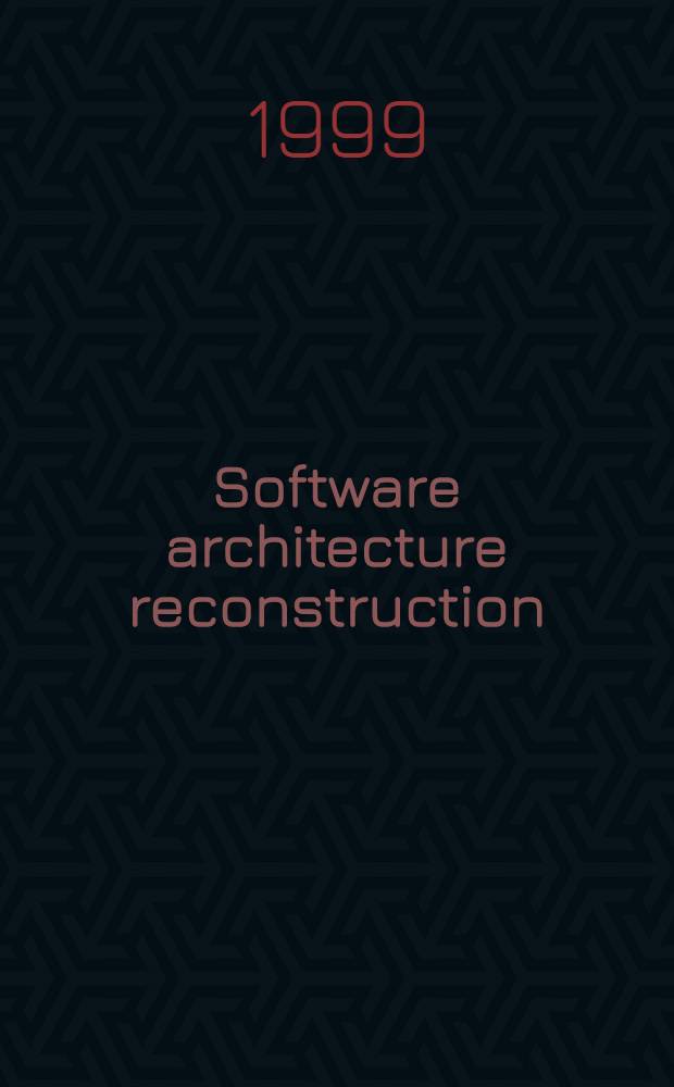 Software architecture reconstruction : Acad. proefschr = Реконструкция архитектуры программного обеспечения.