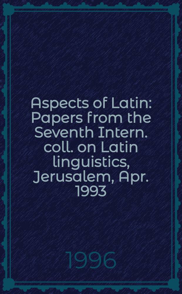 Aspects of Latin : Papers from the Seventh Intern. coll. on Latin linguistics, Jerusalem, Apr. 1993 = Аспекты латинского языка..