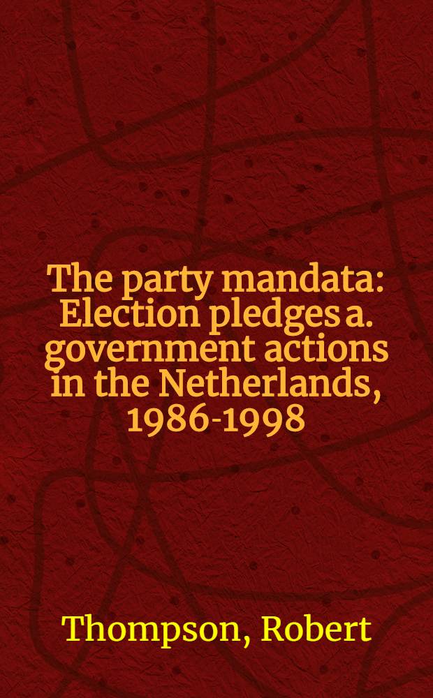 The party mandata : Election pledges a. government actions in the Netherlands, 1986-1998 : Proefschr = Партийный мандат.