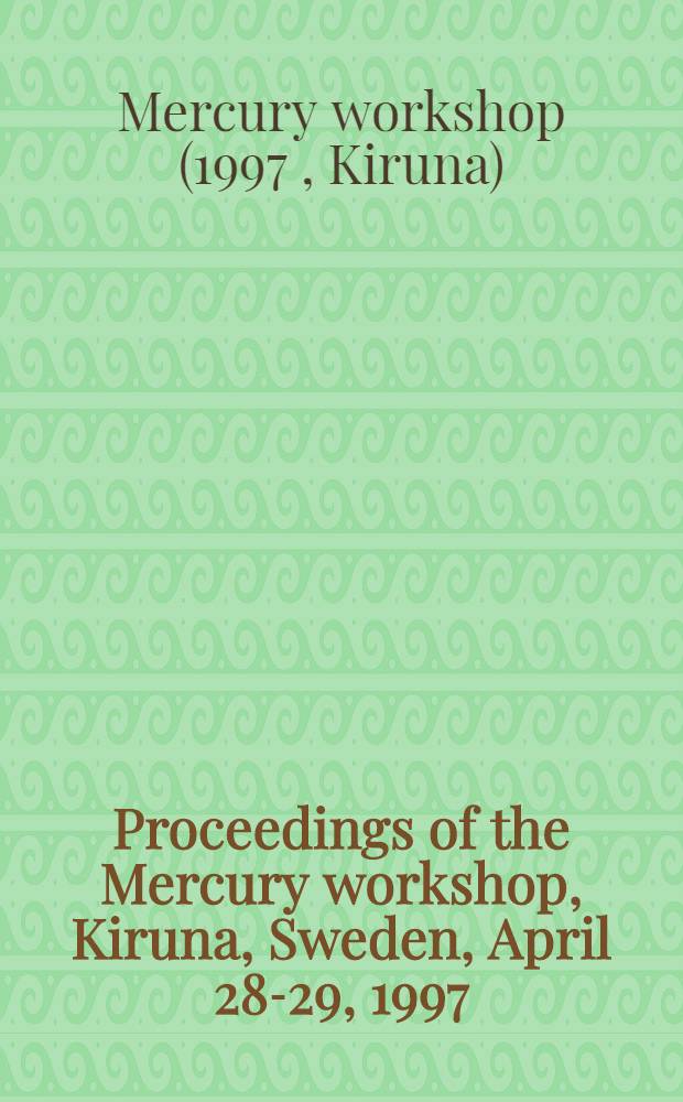 Proceedings of the Mercury workshop, Kiruna, Sweden, April 28-29, 1997 = Труды Рабочей школы по Меркурию. Швеция, Кируна, 28-29 апреля 1997г..
