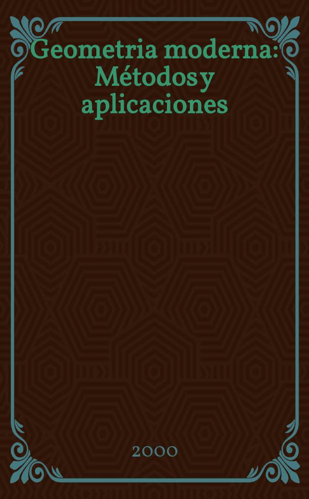 Geometria moderna : M&eacute;todos y aplicaciones : Trad. de la 4-a ed. rusa