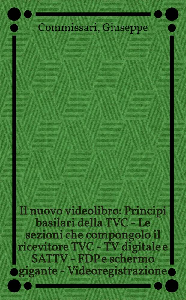 Il nuovo videolibro : Principi basilari della TVC - Le sezioni che compongolo il ricevitore TVC - TV digitale e SATTV - FDP e schermo gigante - Videoregistrazione - TV interattiva e prospettive future = Новая видеобиблиотека.