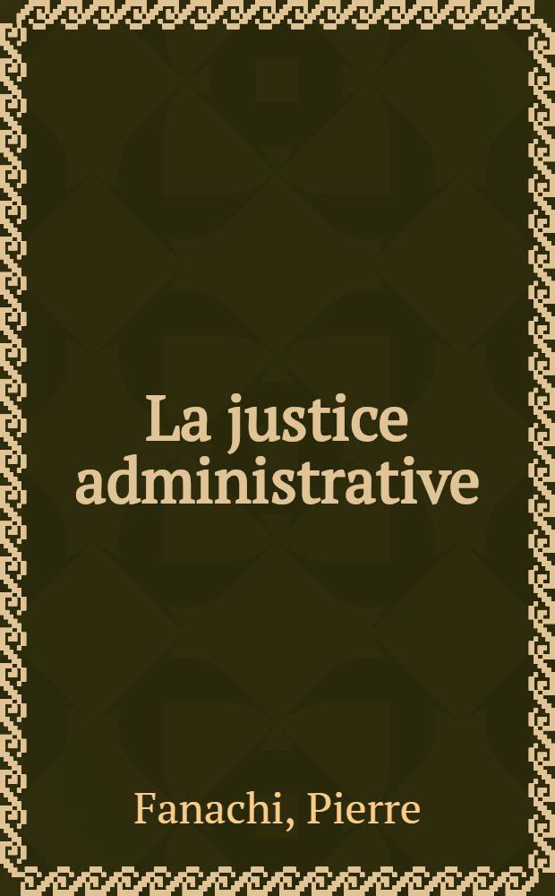 La justice administrative : Tribunaux administratifs. Cours administratives d'appel et Conseil d'Etat = Административное право.