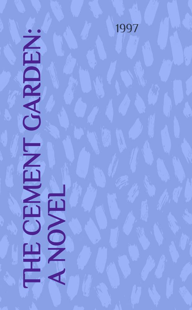 The cement garden : A novel
