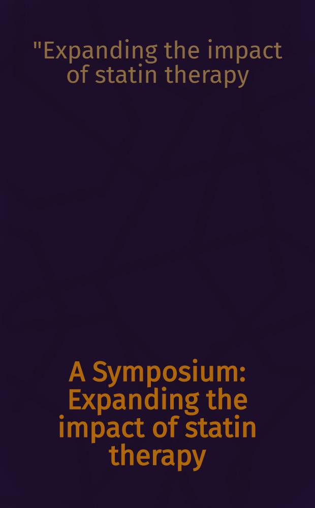 A Symposium: Expanding the impact of statin therapy : would patients benefit from broader treatment a. access? : Nov. 6, 1999, Atlanta, Georgia = Симпозиум: Распространение влияния терапии статином: получит ли пациент выгоду от расширения лечения и доступа?. Ноябрь 6, 1999, Атланта, Георгия.