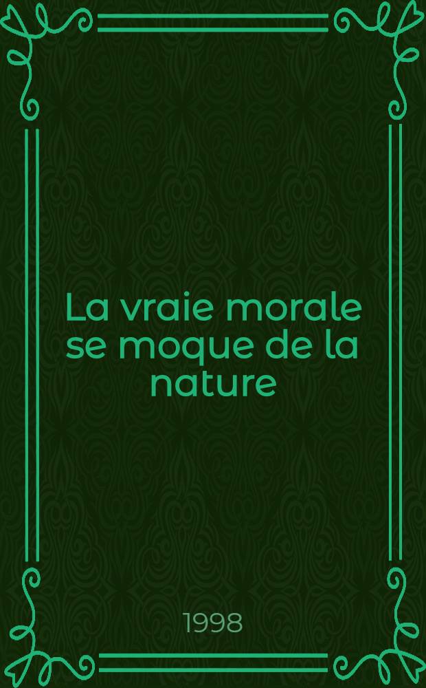 La vraie morale se moque de la nature : Pour une morale de l'altérité = Истинная мораль есть насмешка природы. Искажения ради морали.