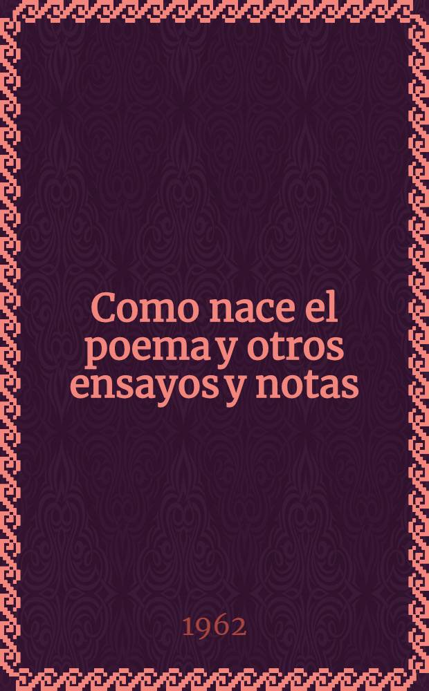 Como nace el poema y otros ensayos y notas = Как рождается поэма.