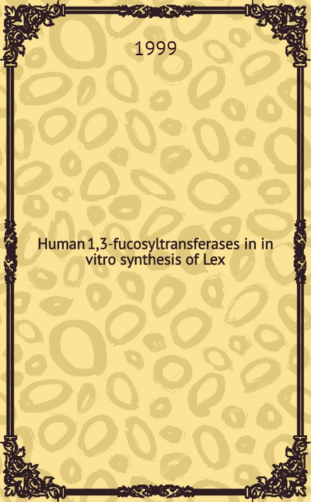 Human 1,3-fucosyltransferases in in vitro synthesis of Lex/sLex epitopes on polylactosamines : Acad. diss = Человеческая альфа1,3-фукозилтрансфераза в ин витро синтезе из Лекс/сЛекс эпитопов на полилактозаминах.