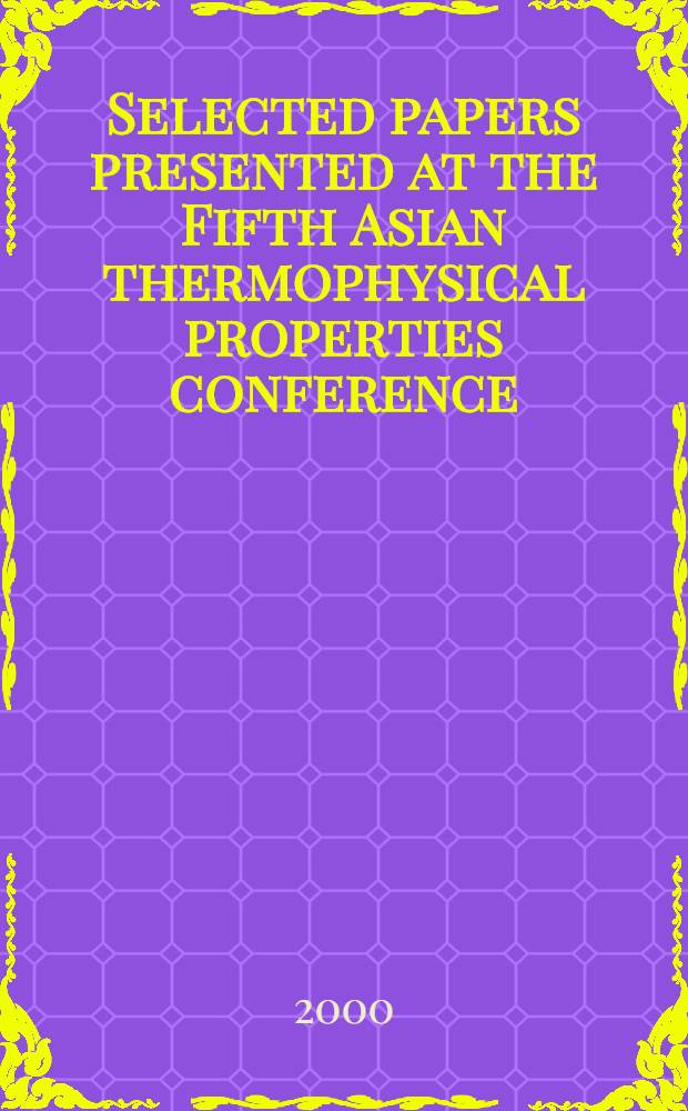 Selected papers presented at the Fifth Asian thermophysical properties conference : Held at Seoul, Korea, Aug. 3 - Sept. 2, 1998