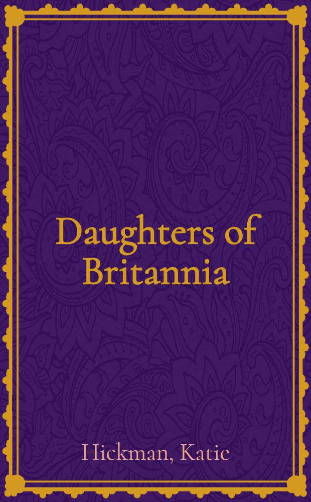 Daughters of Britannia : The lives a. times of diplomatic wives = Дочери Британии - жизнь дипломатических жен.