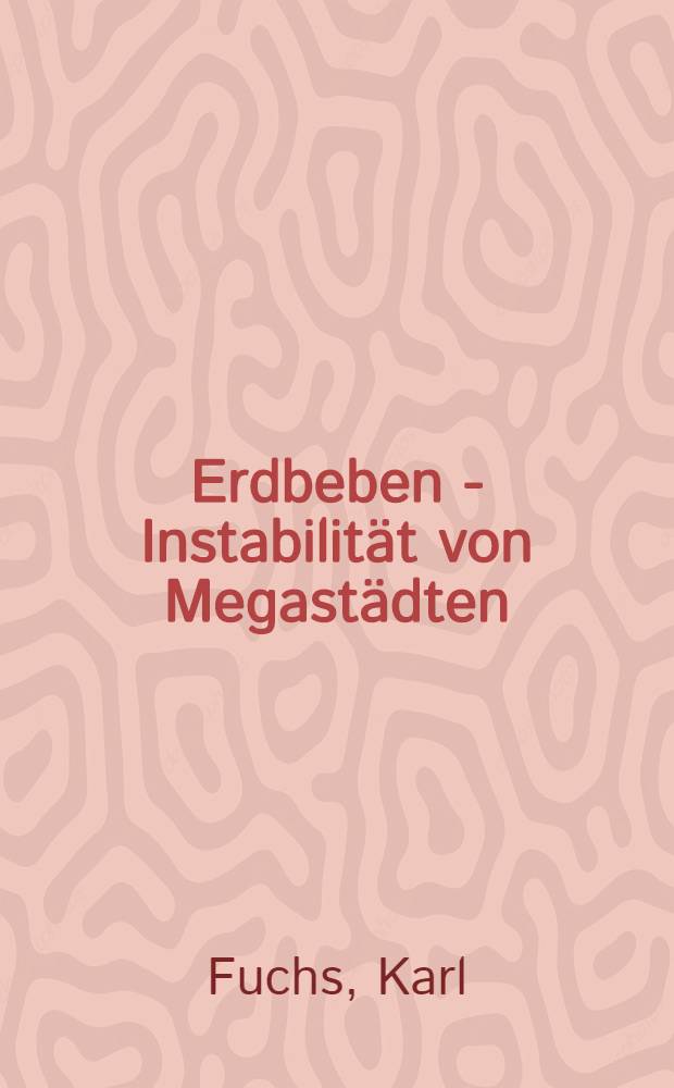 Erdbeben - Instabilit&auml;t von Megast&auml;dten : Eine wiss.-techn. Herausforderung f&uuml;r das 21. Jh. : Vorgetragen von Karl Fuchs in der &Ouml;ffentl. Gesamtsitzung in Karlsruhe am 24. Okt. 1998 = Неустойчивость к землетрясениям больших городов. Естественно-технический вызов для 21 столетия.