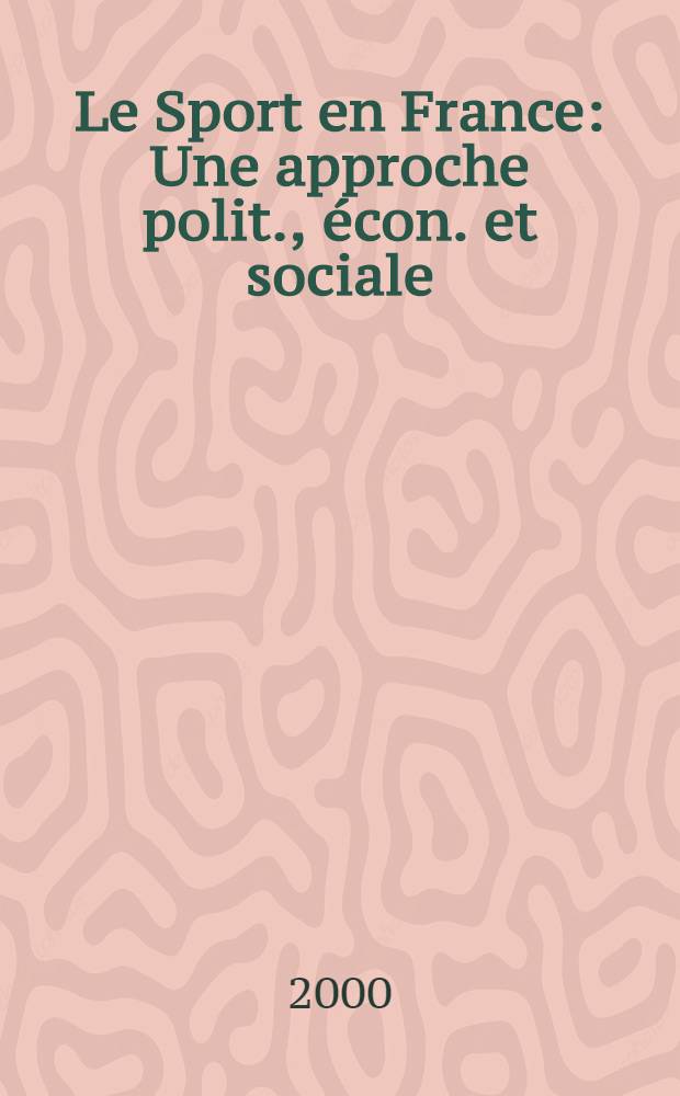Le Sport en France : Une approche polit., &eacute;con. et sociale = Спорт во Франции.