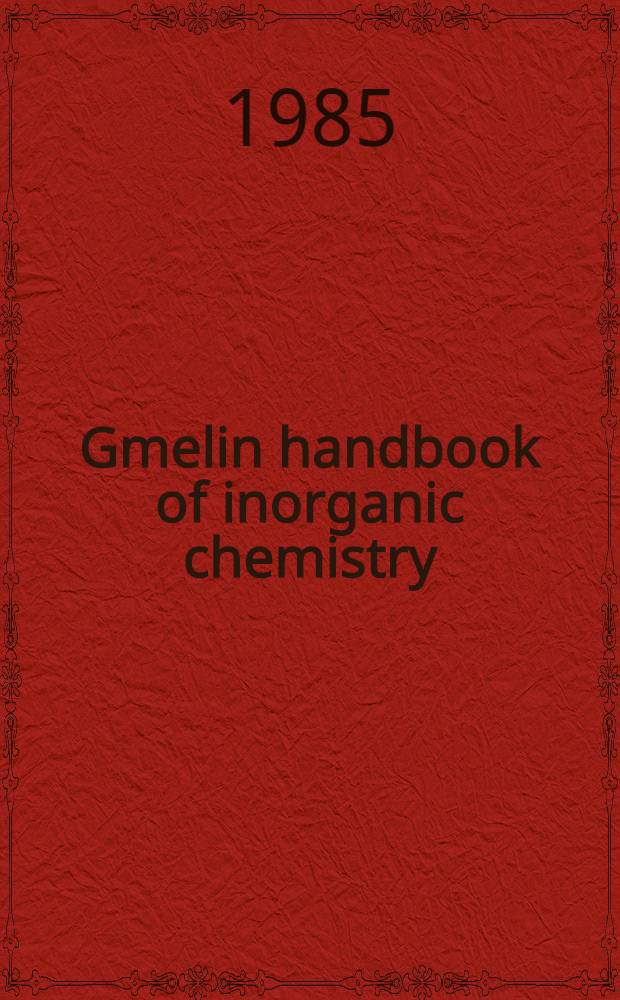 Gmelin handbook of inorganic chemistry = Справ. по неорг. химии.