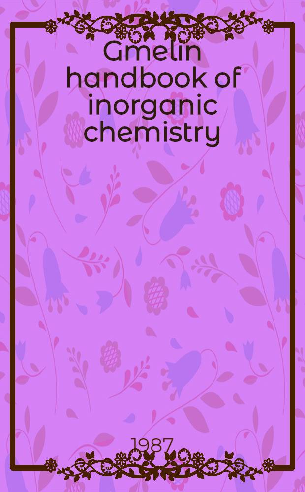 Gmelin handbook of inorganic chemistry = Справочник по неорг. химии.