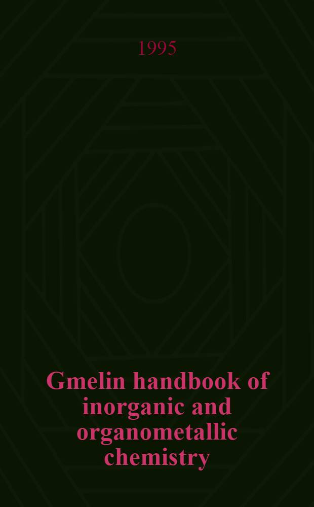 Gmelin handbook of inorganic and organometallic chemistry = Спр. по неорг. химии.