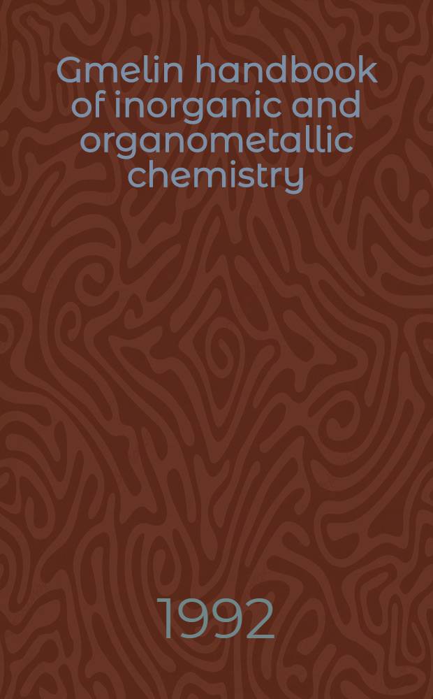 Gmelin handbook of inorganic and organometallic chemistry = Спр. по неорг. и металлоорг. химии.