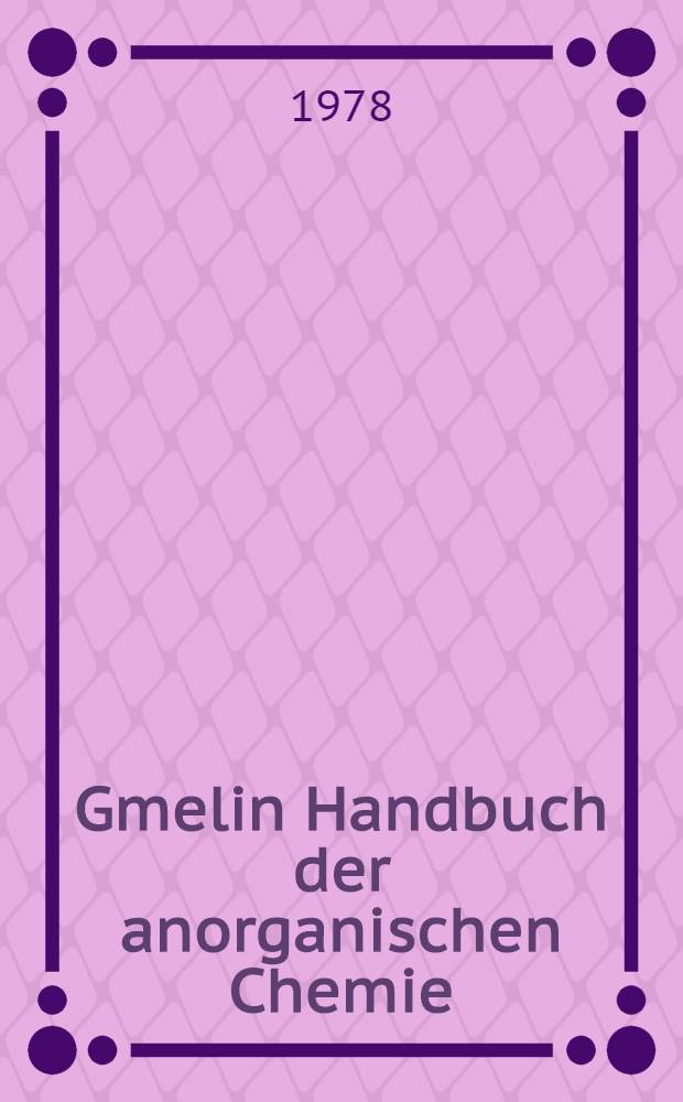 Gmelin Handbuch der anorganischen Chemie = Спр. по енорг. химии.