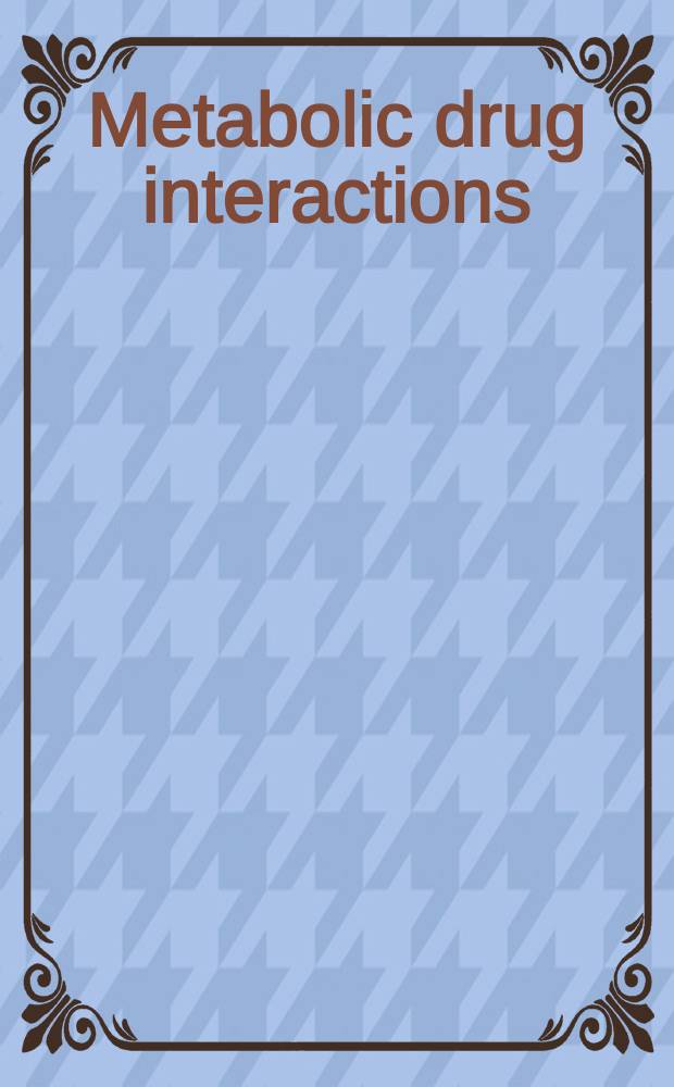 Metabolic drug interactions = Метаболическое взаимодействие лекарственных средств.
